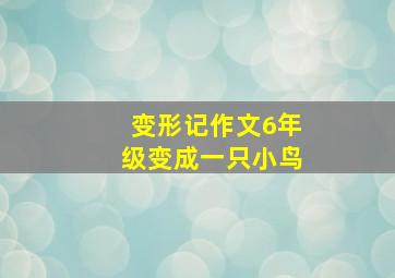 变形记作文6年级变成一只小鸟