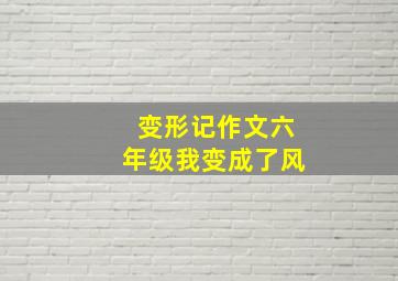 变形记作文六年级我变成了风