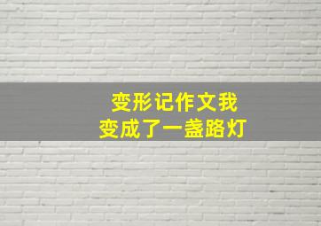 变形记作文我变成了一盏路灯