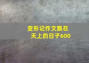 变形记作文飘在天上的日子600