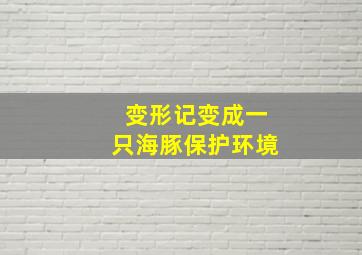 变形记变成一只海豚保护环境