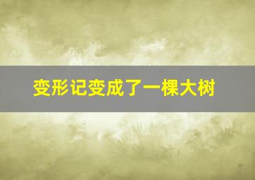 变形记变成了一棵大树