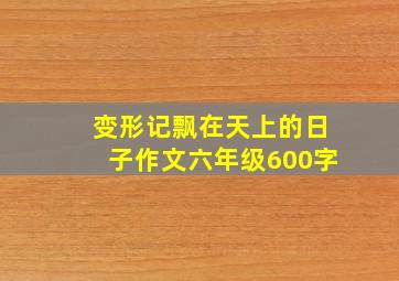 变形记飘在天上的日子作文六年级600字