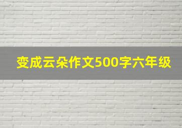 变成云朵作文500字六年级