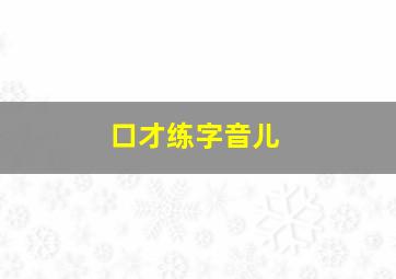 口才练字音儿