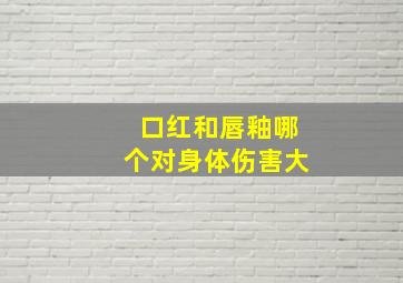 口红和唇釉哪个对身体伤害大