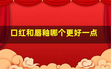 口红和唇釉哪个更好一点