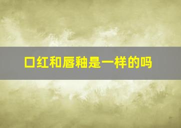 口红和唇釉是一样的吗