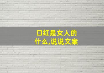 口红是女人的什么,说说文案