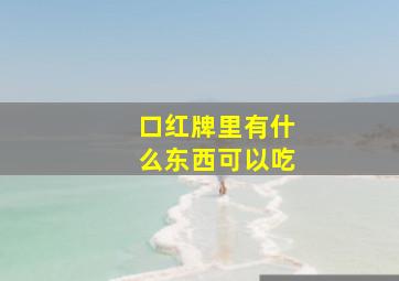 口红牌里有什么东西可以吃