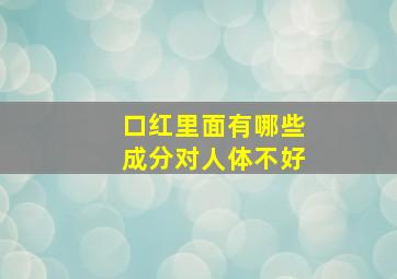 口红里面有哪些成分对人体不好