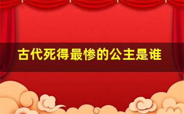 古代死得最惨的公主是谁