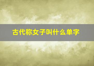 古代称女子叫什么单字