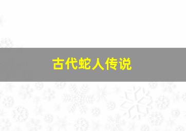 古代蛇人传说