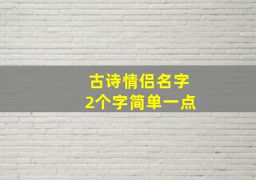 古诗情侣名字2个字简单一点