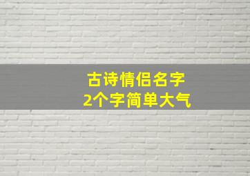 古诗情侣名字2个字简单大气