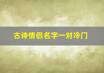 古诗情侣名字一对冷门