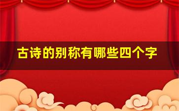 古诗的别称有哪些四个字