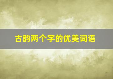 古韵两个字的优美词语