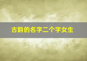 古韵的名字二个字女生