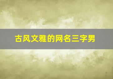 古风文雅的网名三字男