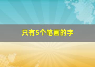 只有5个笔画的字