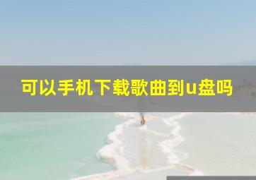 可以手机下载歌曲到u盘吗