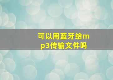 可以用蓝牙给mp3传输文件吗