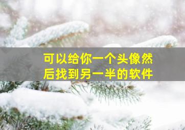 可以给你一个头像然后找到另一半的软件