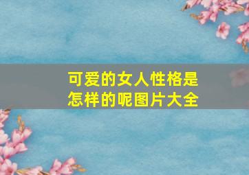 可爱的女人性格是怎样的呢图片大全