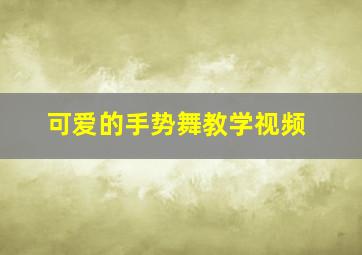 可爱的手势舞教学视频