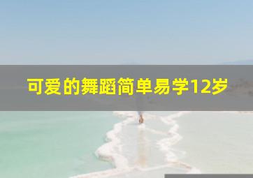 可爱的舞蹈简单易学12岁