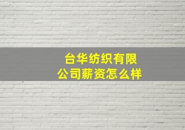 台华纺织有限公司薪资怎么样