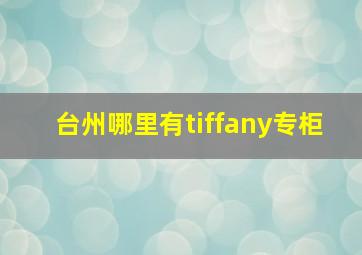 台州哪里有tiffany专柜