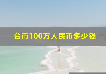 台币100万人民币多少钱