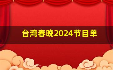 台湾春晚2024节目单