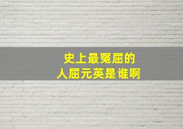 史上最冤屈的人屈元英是谁啊