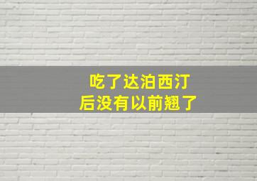 吃了达泊西汀后没有以前翘了