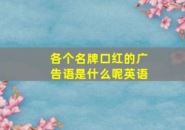 各个名牌口红的广告语是什么呢英语