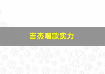 吉杰唱歌实力