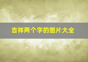 吉祥两个字的图片大全