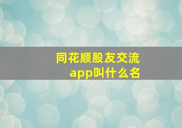 同花顺股友交流app叫什么名