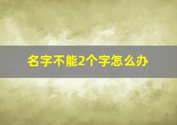 名字不能2个字怎么办