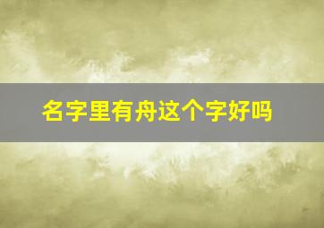 名字里有舟这个字好吗