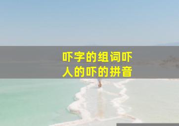 吓字的组词吓人的吓的拼音