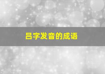 吕字发音的成语