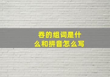 吞的组词是什么和拼音怎么写