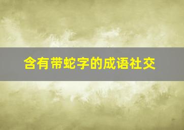 含有带蛇字的成语社交