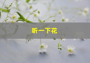 听一下花