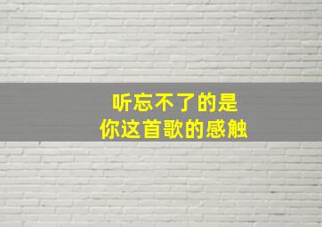 听忘不了的是你这首歌的感触